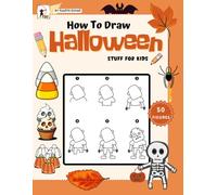 How To Draw Halloween Stuff For Kids: How to Draw Cute And Spooky Halloween book. Easy Step by Step Drawing Halloween Pictures. Learn to Draw Halloween Things.