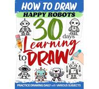 How to Draw Happy Robots: 52 Fun and Whimsical Robot Illustrations for Kids to Create - An Exciting Gift to Inspire Imagination and Artistic Expression!
