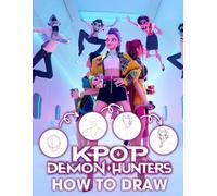 How To Draw K-Pop’s De-mons Hunters: Learn to Draw K-pop’s De-mons Hunters with This Fun Step-by-Step Guide for Fantasy Fans of All Ages
