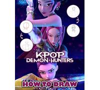 How To Draw K-Pop’s De-mons Hunters: Step-by-Step Drawing Book to Create Fantasy K-pop Hunters with Cool Costumes and Action Scenes for Kids and Teens