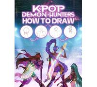 How To Draw K-Pop’S Dem-ons Hunters: Step-by-Step Character Design Guide to Draw K-pop Idols as Magical Demon Hunters for Kids, Teens, and K-pop Enthusiasts