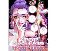 How To Draw K-Pops De-mon Hunter's: Easy Drawing Book to Learn How to Draw K-pop Fantasy Heroes in Action Scenes with This Step-by-Step Character Guide