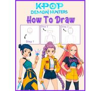 How to Draw K-Pop's D'emon Hunters: Easy Step-by-Step Drawing Book: Fun and Simple Lessons to Draw K-Pop Style Heroes, Outfits, and Action Scenes