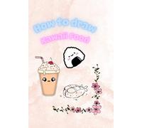 How to Draw: Kawaii Food: 20 + Step-by-Step Guides to Adorable Art, perfect to learn the drowing
