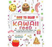 How to draw kawaii food art: A step by step guide for young artists ages 5-10
