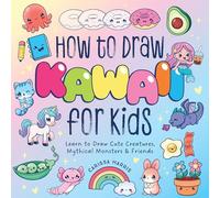 How to Draw Kawaii for Kids: Learn to Draw Cute, Creepy, Mythical Monsters and Friends