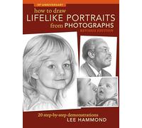 How To Draw Lifelike Portraits From Photographs - Revised: 20 step-by-step demonstrations