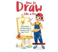 How to Draw Like a Pro: Unlock Your Creative Potential with Fun and Engaging Drawing Lessons for Kids