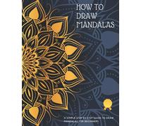 How To Draw Mandalas: The Complete Idiot's Guide to Drawing Mandalas Step By Step From Scratch - Mandala Guidebook (Mandalas Drawing - Create Mandalas - How To Draw Patterns - Mandala Drawing Ideas)