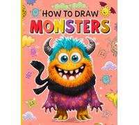 How To Draw Monsters For Kids: How To Draw Monsters: 65 Funny, Spooky & Friendly Monsters • Step-by-Step Drawing & Coloring Book for Kids Ages 6+ • Activity & Creativity Gift for Boys & Girls