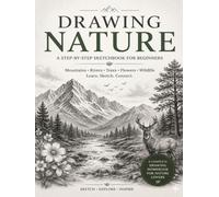 How to Draw Nature Step by Step for Beginners: Complete Pencil Sketching Guide to Drawing Trees, Flowers, Mountains, Rivers & Wildlife | Easy ... Practice Pages for Kids, Teens & Adults