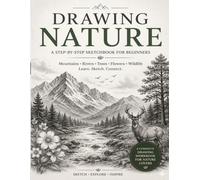 How to Draw Nature Step by Step for Beginners: Complete Pencil Sketching Guide to Drawing Trees, Flowers, Mountains, Rivers & Wildlife | Easy ... Practice Pages for Kids, Teens & Adults