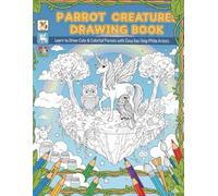 how to draw parrot step by step for kids: Learn to Draw Cute & Colorful Parrots with Easy Step-by-Step Pictures for Little Artists