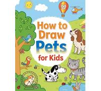 How to Draw Pets for Kids: Easy Step-by-Step Drawing, Practice & Coloring Book for Beginners | Learn to Draw Cute Dogs, Cats & Animals for Kids Ages 4-8