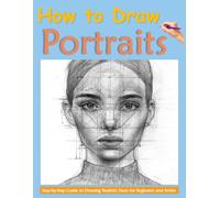 How to Draw Portraits: Step-by-Step Guide to Drawing Realistic Faces for Beginners and Artists