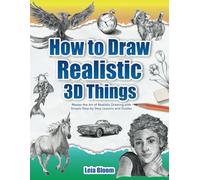 How to Draw Realistic 3D Things: Master the Art of Realistic Drawing with Simple Step-by-Step Lessons and Guides