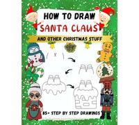 How to Draw Santa Claus and Other Christmas Stuff: 85+ Step by Step Drawings including Santa, Reindeer, Penguins, Stockings, Elves, Snowmen
