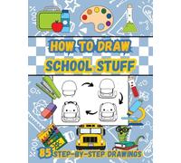 How to Draw School Stuff: 85 Step-by-Step Easy Drawings for Kids Including School Supplies, Buses, Lunch Items, Notebooks and Many More