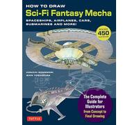 How to Draw Sci-Fi Fantasy Mecha: Spaceships, Airplanes, Cars, Submarines and More!