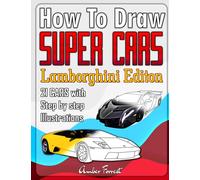 How to Draw Super Cars Lamborghini Edition: Master the Art of Drawing 21 Lamborghini Cars with Step by Step Illustrations