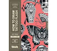 How to Draw Tattoo Flash: A Step-By-Step Guide to Drawing Traditional Tattoo Flash Designs for Beginner and Experienced Artists