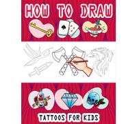 How to Draw Tattoos For Kids: Easy Way to draw Tattoos, Learn To Draw Cute Tattoos For Kids, How to Draw Beautiful Tattoos, It's Fun to Draw Tattoos, ... Sketching Instructions 110 Pages (8.5"x11")