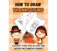 How to Draw Thanksgiving: 3 Activity Types for Kids: Step-by-Step, Grid Method and Symmetric Drawing Turkeys, Falling Leaves, Fruits, Native Americans