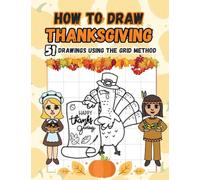 How to Draw Thanksgiving: 51 Drawing Projects Using the Grid Method for Kids Including Funny Turkeys, Falling Leaves, Fruits, Native Americans and Pilgrims