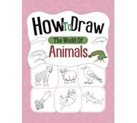 How to Draw the World of Animals: Learn to Draw 100 Creatures from Every Corner of the Earth. Easy Step-by-Step Drawing Lessons for All Ages.
