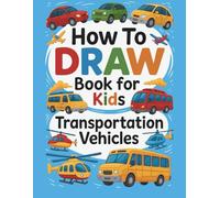 How to Draw Transportation Vehicles: Simple And Easy Drawing Book with Cool Cars, Trucks, Planes and More