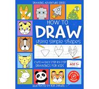 How to Draw Using Simple Shapes: Cute and Easy Step-By-Step Drawings for Kids