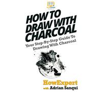 Adrian Sanqui Howexpert Press How To Draw With Charcoal (Tascabile)
