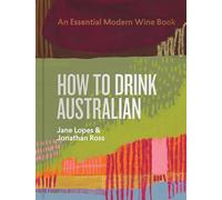 How to Drink Australian: An Essential Modern Wine Book