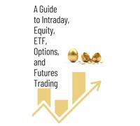 How to Earn, Gain & Win in the Stock Market - A Guide to Intraday, Equity, ETF, Options, and Futures Trading (Strategies, Secrets and Investment Tips in shares)