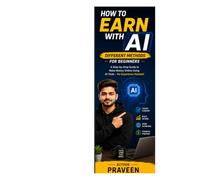 How to Earn with AI: Practical Ways to Make Money in the Digital Age: A Practical Step-by-Step Guide to Building Your First AI-Powered Income Stream