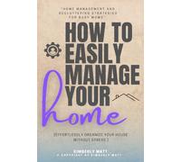 How to Easily Manage Your Home::: “Home Management and Decluttering Strategies For BUSY Moms” [Effortlessly Organize Your House Without Stress.]