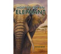 How to Eat an Elephant: A Gentle Guide to Personal Growth, Resilience, and Finding Your Way Forward