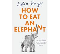 How to Eat an Elephant: The life-changing power of managing anxiety, one bite at a time - simple steps to reclaim calm and confidence every day