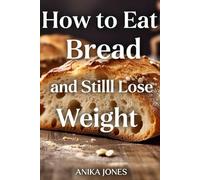 HOW TO EAT BREAD AND STILL LOSE WEIGHT