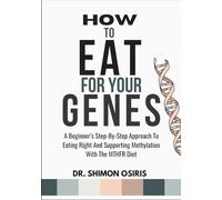 HOW TO EAT FOR YOUR GENES: A Beginner’s Step-By-Step Approach To Eating Right And Supporting Methylation With The MTHFR Diet