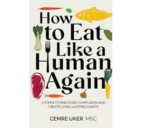 HOW TO EAT LIKE A HUMAN AGAIN: 3 Steps to End Food Confusion and Create Long-lasting Habits