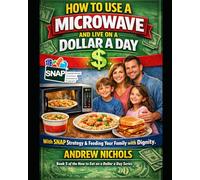 How to Eat on a Dollar a Day - Microwave Edition book 5: The Real-Life Survival Guide to Cheap Meals, SNAP Budget Hacks, and Feeding Your Family with Dignity When Money Is Tight