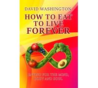 HOW TO EAT TO LIVE FOREVER