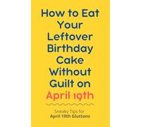 How to Eat Your Leftover Birthday Cake Without Guilt on April 19th: Sneaky Tips for April 19th Gluttons: funny birthday gift | gag gift for adults | ... | customizable gag gift | birthday humor book