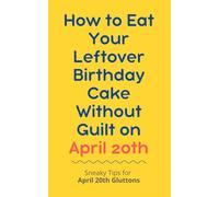How to Eat Your Leftover Birthday Cake Without Guilt on April 20th: Sneaky Tips for April 20th Gluttons: funny birthday gift | gag gift for adults | ... | customizable gag gift | birthday humor book