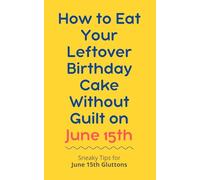 How to Eat Your Leftover Birthday Cake Without Guilt on June 15th: Sneaky Tips for June 15th Gluttons: funny birthday gift | gag gift for adults | ... | customizable gag gift | birthday humor book
