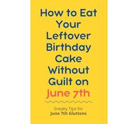 How to Eat Your Leftover Birthday Cake Without Guilt on June 7th: Sneaky Tips for June 7th Gluttons: funny birthday gift | gag gift for adults | ... | customizable gag gift | birthday humor book