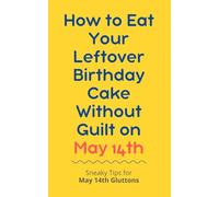 How to Eat Your Leftover Birthday Cake Without Guilt on May 14th: Sneaky Tips for May 14th Gluttons: funny birthday gift | gag gift for adults | ... | customizable gag gift | birthday humor book