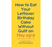 How to Eat Your Leftover Birthday Cake Without Guilt on May 23rd: Sneaky Tips for May 23rd Gluttons: funny birthday gift | gag gift for adults | ... | customizable gag gift | birthday humor book