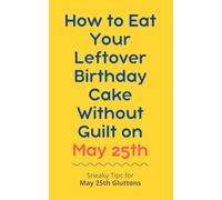 How to Eat Your Leftover Birthday Cake Without Guilt on May 25th: Sneaky Tips for May 25th Gluttons: funny birthday gift | gag gift for adults | ... | customizable gag gift | birthday humor book